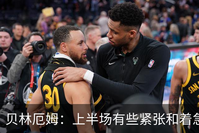 贝林厄姆：上半场有些紧张和着急 我们无球状态下高位逼抢很出色